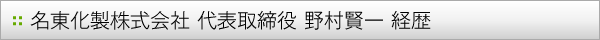 名東化製株式会社 代表取締役 野村賢一 経歴